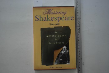 Mastering Shakespeare an Acting Class in Seven Scenes – Scott Kaiser , 2003 , 268 s.