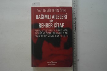 Bağımlı Aileleri için Rehbet Kitap – Prof. Dr. Kültegin Ögel , Türkiye İş Bankası Kültür Yayınları , 326 s.