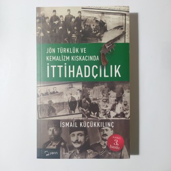 Jön Türklük ve Kelamizm Kıskacında İttihadçılık - İsmail Küçükkılınç