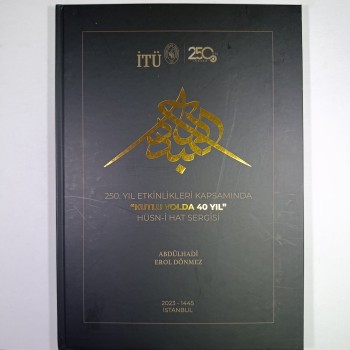 250. Yıl Etkinlikleri Kapsamında "Kutlu Yolda 40 Yıl" Hüsn-i Hat Sergisi (Ciltli)