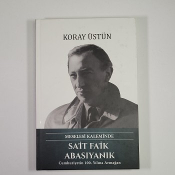 Meselesi Kaleminde Sait Faik Abasıyanık - Koray Üstün - Cumhuriyetin 100. Yılına Armağan (Ciltli)