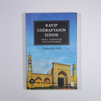 Kayıp Coğrafyanın İzinde - Doğu Türkistan Seyahatnamesi - Taha Kılınç