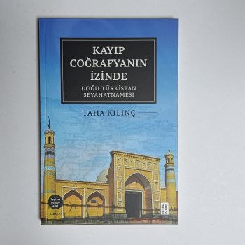 Kayıp Coğrafyanın İzinde - Doğu Türkistan Seyahatnamesi - Taha Kılınç