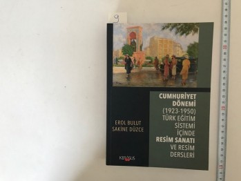 Cumhuriyet Dönemi (1923-1950) Türk Eğitim Sistemi İçinde Resim Sanatı ve Resim Dersleri – Erol Bulut, Sakine Düzce / Kerasus, 2019, 478 s.