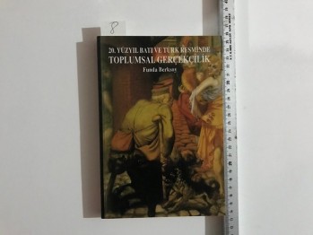 20. Yüzyıl Batı ve Türk Resminde Toplumsal Gerçekçilik – Funda Berksoy / 1998, 161 s.