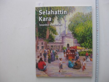 İstanbul Resimleri – Selahattin Kara / İstanbul Antik Sanat, 2011, 47 s.