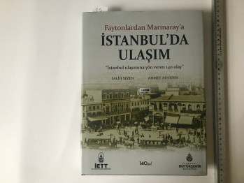 Faytonlardan Marmaray’a İstanbul’da Ulaşım  “İstanbul Ulaşımına Yön Veren 140 Olay “ -  Salih Sezen / Ahmet Apaydın (Ciltli), İETT , 2015, 398 S.