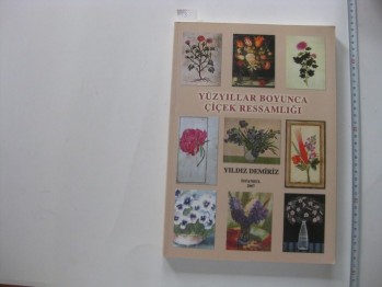 Yüzyıllar Boyunca Çiçek Ressamlığı-Yıldız Demiriz/Yorum Sanat,2007