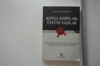 Konya Aydınları Üstüne Yazılar – Seyit Küçükbezirci , Selçuklu Belediyesi , 403 s.