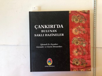 Çankırı’da Bulunan Saklı Hazineler İşlemeli Ev Eşyaları Giyimler ve Giyim Donatıları (Ciltli) – Çankırı Belediyesi , 222 s.
