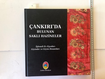 Çankırı’da Bulunan Saklı Hazineler İşlemeli Ev Eşyaları Giyimler ve Giyim Donatıları (Ciltli) – Çankırı Belediyesi , 222 s.