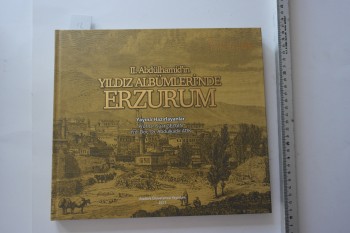 II. Abdülhamid’in Yıldız Albümleri’nde Erzurum (Ciltli), Atatürk Üniversitesi, 2017, 111 s.