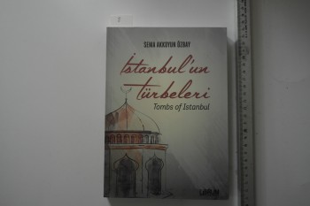 İstanbul’un Türbeleri –Sema Akkoyun Özbay/Librum,2017,286 s.