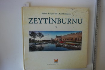 İsmail Küçük’ün Objektifinden Zeytinburnu ( Ciltli) / Zeytinburnu Belediyesi, 2010, 166 s.