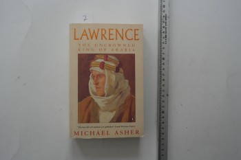Lawrence The Uncrowned Kingof Arabia – Michael Asher  - Penguin Books – 417s.